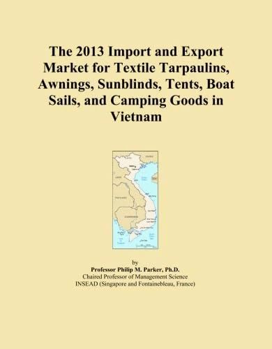 The 2013 Import and Export Market for Textile Tarpaulins, Awnings, Sunblinds, Tents, Boat Sails, and Camping Goods in Vietnam
