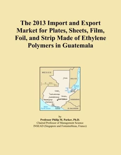 The 2013 Import and Export Market for Plates, Sheets, Film, Foil, and Strip Made of Ethylene Polymers in Guatemala