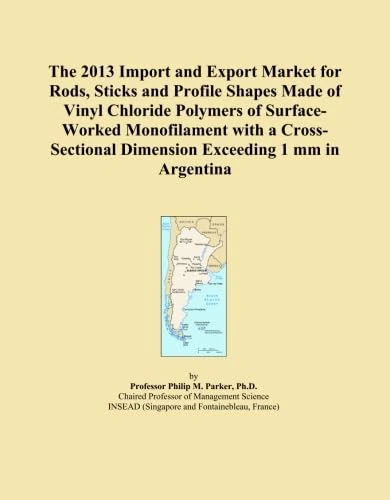 The 2013 Import and Export Market for Rods, Sticks and Profile Shapes Made of Vinyl Chloride Polymers of Surface-Worked Monofilament with a Cross-Sectional Dimension Exceeding 1 mm in Argentina