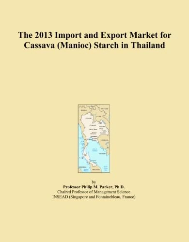 The 2013 Import and Export Market for Cassava (Manioc) Starch in Thailand