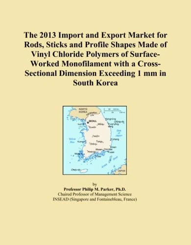 The 2013 Import and Export Market for Rods, Sticks and Profile Shapes Made of Vinyl Chloride Polymers of Surface-Worked Monofilament with a Cross-Sectional Dimension Exceeding 1 mm in South Korea