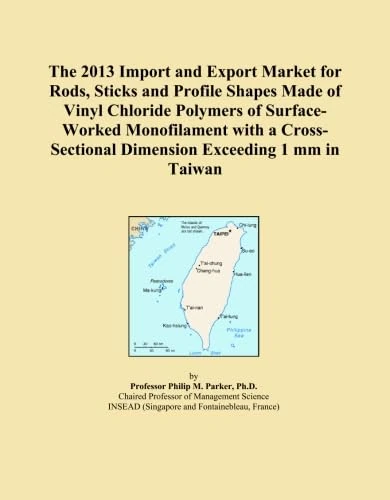 The 2013 Import and Export Market for Rods, Sticks and Profile Shapes Made of Vinyl Chloride Polymers of Surface-Worked Monofilament with a Cross-Sectional Dimension Exceeding 1 mm in Taiwan