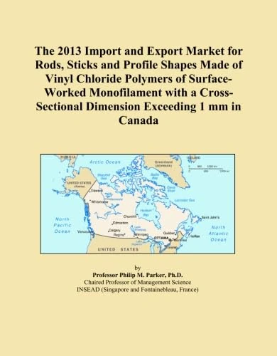 The 2013 Import and Export Market for Rods, Sticks and Profile Shapes Made of Vinyl Chloride Polymers of Surface-Worked Monofilament with a Cross-Sectional Dimension Exceeding 1 mm in Canada