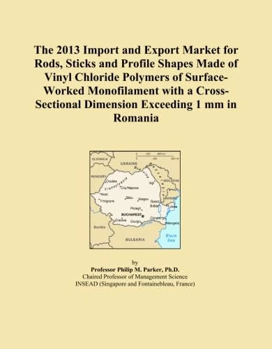 The 2013 Import and Export Market for Rods, Sticks and Profile Shapes Made of Vinyl Chloride Polymers of Surface-Worked Monofilament with a Cross-Sectional Dimension Exceeding 1 mm in Romania