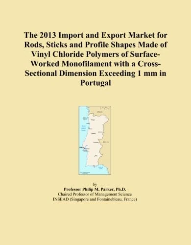 The 2013 Import and Export Market for Rods, Sticks and Profile Shapes Made of Vinyl Chloride Polymers of Surface-Worked Monofilament with a Cross-Sectional Dimension Exceeding 1 mm in Portugal