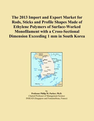 The 2013 Import and Export Market for Rods, Sticks and Profile Shapes Made of Ethylene Polymers of Surface-Worked Monofilament with a Cross-Sectional Dimension Exceeding 1 mm in South Korea
