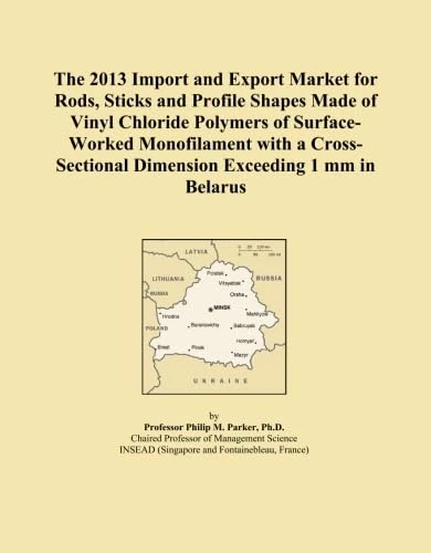 The 2013 Import and Export Market for Rods, Sticks and Profile Shapes Made of Vinyl Chloride Polymers of Surface-Worked Monofilament with a Cross-Sectional Dimension Exceeding 1 mm in Belarus