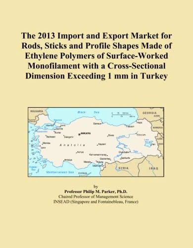 The 2013 Import and Export Market for Rods, Sticks and Profile Shapes Made of Ethylene Polymers of Surface-Worked Monofilament with a Cross-Sectional Dimension Exceeding 1 mm in Turkey