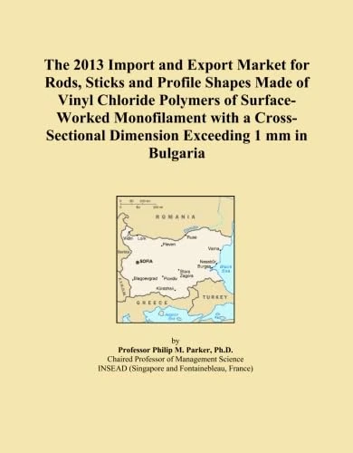 The 2013 Import and Export Market for Rods, Sticks and Profile Shapes Made of Vinyl Chloride Polymers of Surface-Worked Monofilament with a Cross-Sectional Dimension Exceeding 1 mm in Bulgaria