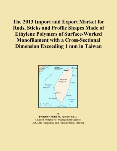The 2013 Import and Export Market for Rods, Sticks and Profile Shapes Made of Ethylene Polymers of Surface-Worked Monofilament with a Cross-Sectional Dimension Exceeding 1 mm in Taiwan