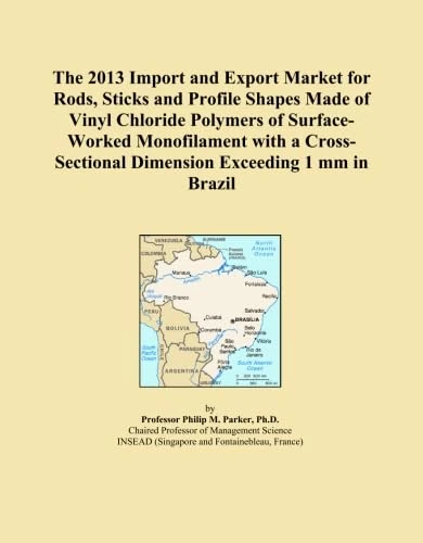The 2013 Import and Export Market for Rods, Sticks and Profile Shapes Made of Vinyl Chloride Polymers of Surface-Worked Monofilament with a Cross-Sectional Dimension Exceeding 1 mm in Brazil