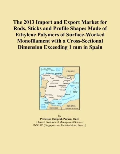The 2013 Import and Export Market for Rods, Sticks and Profile Shapes Made of Ethylene Polymers of Surface-Worked Monofilament with a Cross-Sectional Dimension Exceeding 1 mm in Spain