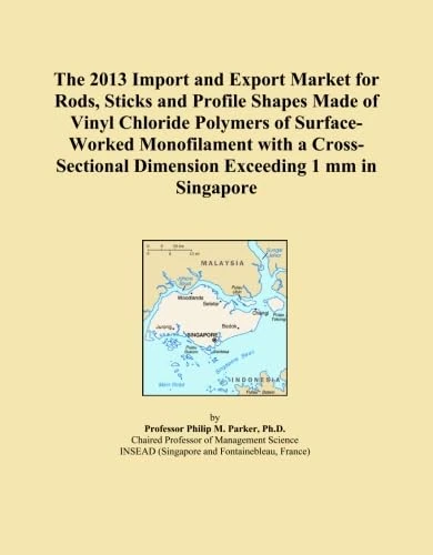 The 2013 Import and Export Market for Rods, Sticks and Profile Shapes Made of Vinyl Chloride Polymers of Surface-Worked Monofilament with a Cross-Sectional Dimension Exceeding 1 mm in Singapore