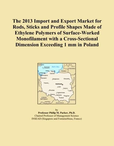 The 2013 Import and Export Market for Rods, Sticks and Profile Shapes Made of Ethylene Polymers of Surface-Worked Monofilament with a Cross-Sectional Dimension Exceeding 1 mm in Poland