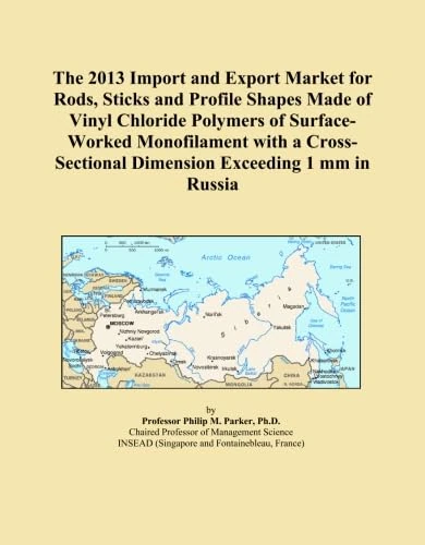 The 2013 Import and Export Market for Rods, Sticks and Profile Shapes Made of Vinyl Chloride Polymers of Surface-Worked Monofilament with a Cross-Sectional Dimension Exceeding 1 mm in Russia