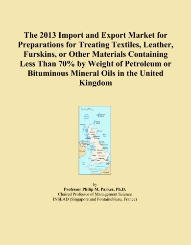 The 2013 Import and Export Market for Preparations for Treating Textiles, Leather, Furskins, or Other Materials Containing Less Than 70% by Weight of ... Bituminous Mineral Oils in the United Kingdom