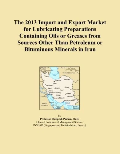 The 2013 Import and Export Market for Lubricating Preparations Containing Oils or Greases from Sources Other Than Petroleum or Bituminous Minerals in Iran
