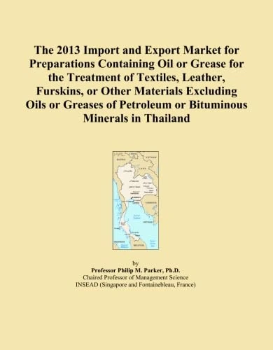 The 2013 Import and Export Market for Preparations Containing Oil or Grease for the Treatment of Textiles, Leather, Furskins, or Other Materials ... Petroleum or Bituminous Minerals in Thailand