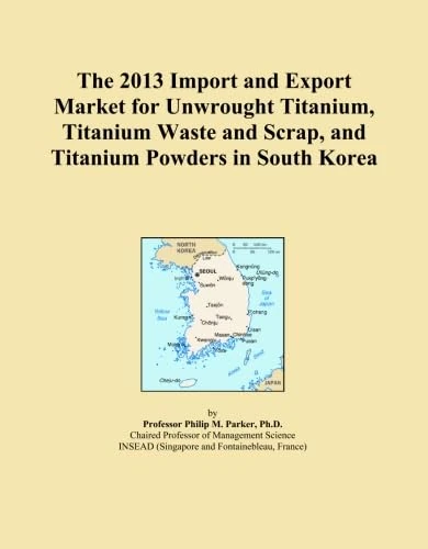 The 2013 Import and Export Market for Unwrought Titanium, Titanium Waste and Scrap, and Titanium Powders in South Korea