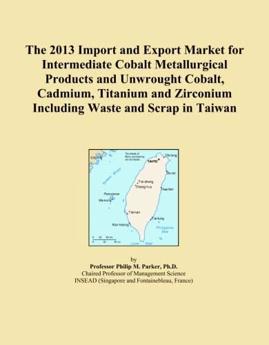 The 2013 Import and Export Market for Intermediate Cobalt Metallurgical Products and Unwrought Cobalt, Cadmium, Titanium and Zirconium Including Waste and Scrap in Taiwan