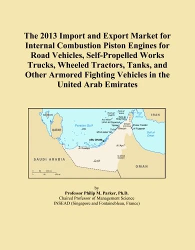 The 2013 Import and Export Market for Internal Combustion Piston Engines for Road Vehicles, Self-Propelled Works Trucks, Wheeled Tractors, Tanks, and ... Fighting Vehicles in the United Arab Emirates