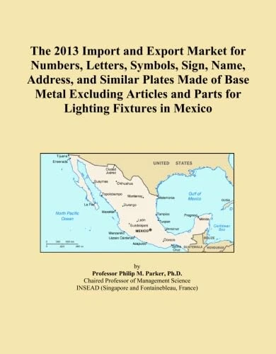 The 2013 Import and Export Market for Numbers, Letters, Symbols, Sign, Name, Address, and Similar Plates Made of Base Metal Excluding Articles and Parts for Lighting Fixtures in Mexico