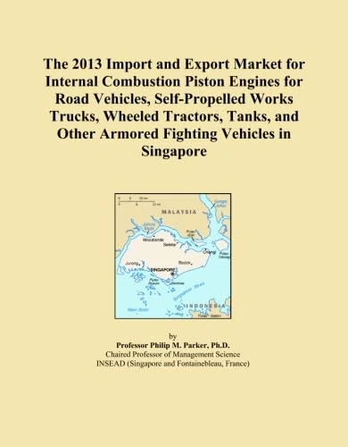 The 2013 Import and Export Market for Internal Combustion Piston Engines for Road Vehicles, Self-Propelled Works Trucks, Wheeled Tractors, Tanks, and Other Armored Fighting Vehicles in Singapore