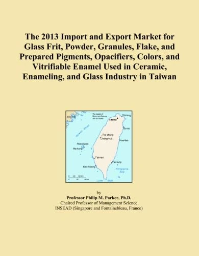 The 2013 Import and Export Market for Glass Frit, Powder, Granules, Flake, and Prepared Pigments, Opacifiers, Colors, and Vitrifiable Enamel Used in Ceramic, Enameling, and Glass Industry in Taiwan