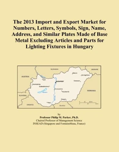 The 2013 Import and Export Market for Numbers, Letters, Symbols, Sign, Name, Address, and Similar Plates Made of Base Metal Excluding Articles and Parts for Lighting Fixtures in Hungary