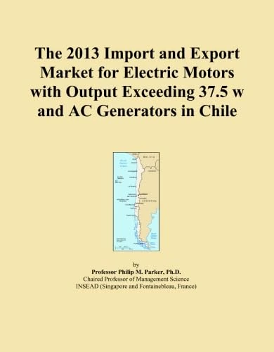 The 2013 Import and Export Market for Electric Motors with Output Exceeding 37.5 w and AC Generators in Chile