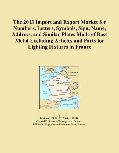 The 2013 Import and Export Market for Numbers, Letters, Symbols, Sign, Name, Address, and Similar Plates Made of Base Metal Excluding Articles and Parts for Lighting Fixtures in France