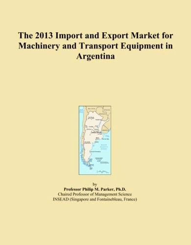 The 2013 Import and Export Market for Machinery and Transport Equipment in Argentina
