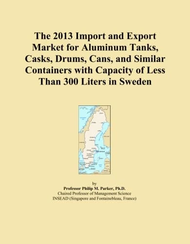 The 2013 Import and Export Market for Aluminum Tanks, Casks, Drums, Cans, and Similar Containers with Capacity of Less Than 300 Liters in Sweden