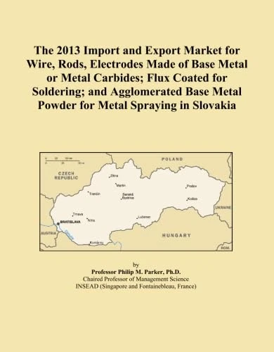 The 2013 Import and Export Market for Wire, Rods, Electrodes Made of Base Metal or Metal Carbides; Flux Coated for Soldering; and Agglomerated Base Metal Powder for Metal Spraying in Slovakia