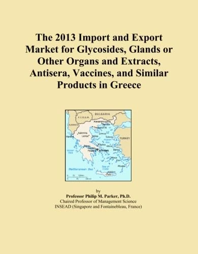 The 2013 Import and Export Market for Glycosides, Glands or Other Organs and Extracts, Antisera, Vaccines, and Similar Products in Greece