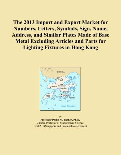 The 2013 Import and Export Market for Numbers, Letters, Symbols, Sign, Name, Address, and Similar Plates Made of Base Metal Excluding Articles and Parts for Lighting Fixtures in Hong Kong
