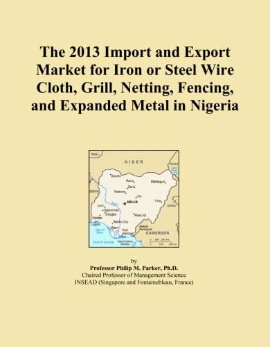 The 2013 Import and Export Market for Iron or Steel Wire Cloth, Grill, Netting, Fencing, and Expanded Metal in Nigeria