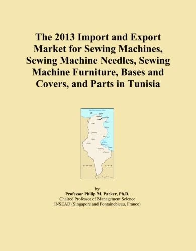 The 2013 Import and Export Market for Sewing Machines, Sewing Machine Needles, Sewing Machine Furniture, Bases and Covers, and Parts in Tunisia