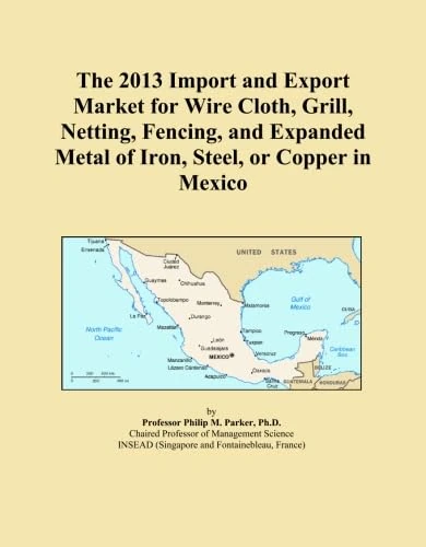 The 2013 Import and Export Market for Wire Cloth, Grill, Netting, Fencing, and Expanded Metal of Iron, Steel, or Copper in Mexico