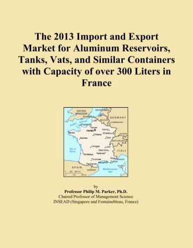 The 2013 Import and Export Market for Aluminum Reservoirs, Tanks, Vats, and Similar Containers with Capacity of over 300 Liters in France