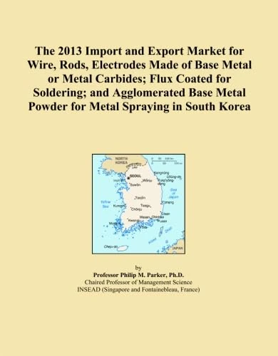The 2013 Import and Export Market for Wire, Rods, Electrodes Made of Base Metal or Metal Carbides; Flux Coated for Soldering; and Agglomerated Base Metal Powder for Metal Spraying in South Korea
