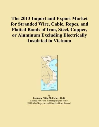 The 2013 Import and Export Market for Stranded Wire, Cable, Ropes, and Plaited Bands of Iron, Steel, Copper, or Aluminum Excluding Electrically Insulated in Vietnam