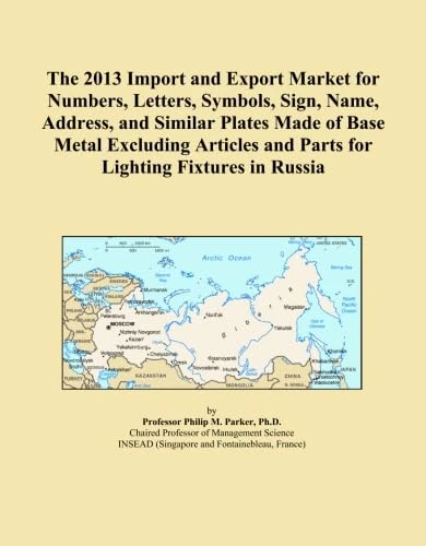 The 2013 Import and Export Market for Numbers, Letters, Symbols, Sign, Name, Address, and Similar Plates Made of Base Metal Excluding Articles and Parts for Lighting Fixtures in Russia