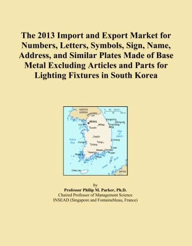 The 2013 Import and Export Market for Numbers, Letters, Symbols, Sign, Name, Address, and Similar Plates Made of Base Metal Excluding Articles and Parts for Lighting Fixtures in South Korea