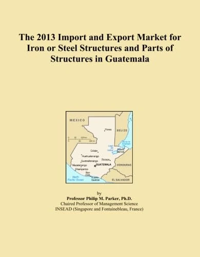 The 2013 Import and Export Market for Iron or Steel Structures and Parts of Structures in Guatemala