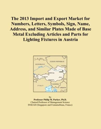 The 2013 Import and Export Market for Numbers, Letters, Symbols, Sign, Name, Address, and Similar Plates Made of Base Metal Excluding Articles and Parts for Lighting Fixtures in Austria