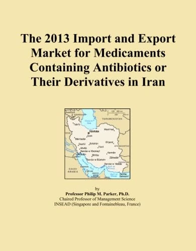 The 2013 Import and Export Market for Medicaments Containing Antibiotics or Their Derivatives in Iran