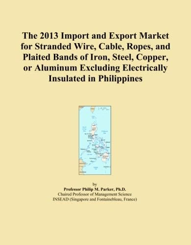 The 2013 Import and Export Market for Stranded Wire, Cable, Ropes, and Plaited Bands of Iron, Steel, Copper, or Aluminum Excluding Electrically Insulated in Philippines