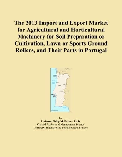 The 2013 Import and Export Market for Agricultural and Horticultural Machinery for Soil Preparation or Cultivation, Lawn or Sports Ground Rollers, and Their Parts in Portugal