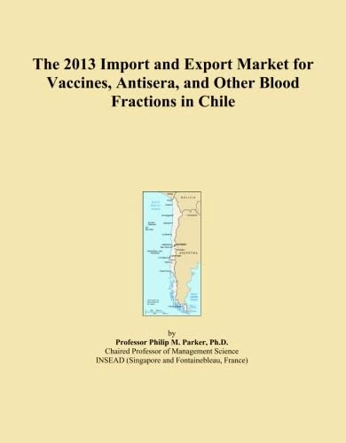 The 2013 Import and Export Market for Vaccines, Antisera, and Other Blood Fractions in Chile